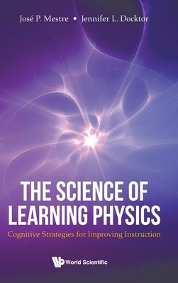 Science of Learning Physics, The: Cognitive Strategies for Improving Instruction by Mestre, Jose
