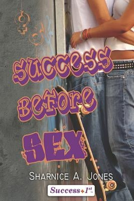 Success Before Sex by Jones, Sharnice A.