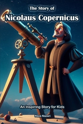 The Story of Nicolaus Copernicus: An Inspiring Story for Kids by Nazari, Reza
