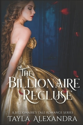 The Billionaire Recluse: A Beauty and the Beast Romance Retelling by Alexandra, Tayla