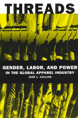 Threads: Gender, Labor, and Power in the Global Apparel Industry by Collins, Jane L.