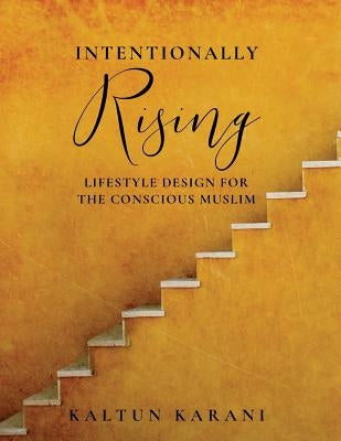Intentionally Rising: Lifestyle Design for the Conscious Muslim by Karani, Kaltun