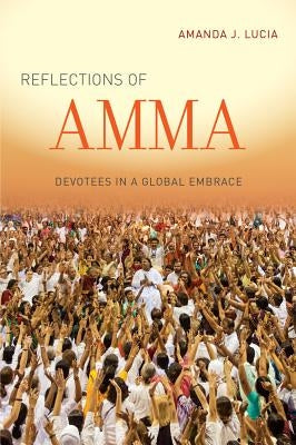 Reflections of Amma: Devotees in a Global Embrace by Lucia, Amanda J.