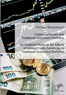 Crypto Currencies and Traditional Investment Portfolios. An Empirical Study on the Effects of Adding Crypto Currencies to Traditional Investment Portf by Rosenbach, Philipp