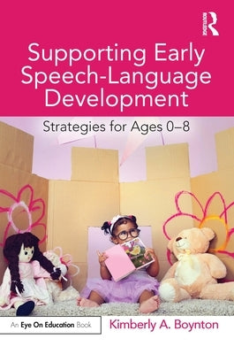 Supporting Early Speech-Language Development: Strategies for Ages 0-8 by Boynton, Kimberly A.