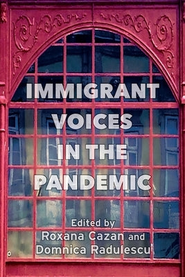 Immigrant Voices in the Pandemic by Cazan, Roxana