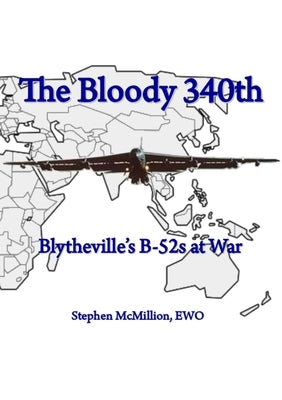 The Bloody 340th: Blytheville's B-52s at War by McMillion, Stephen