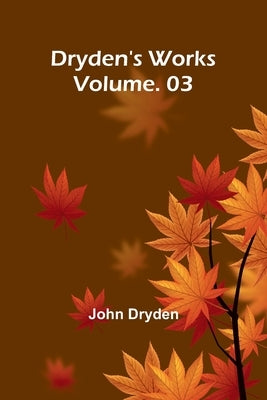 Dryden's Works Vol. 3 by Dryden, John
