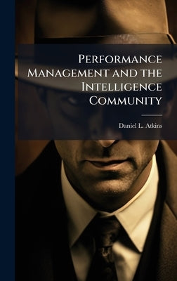 Performance Management and the Intelligence Community by Atkins, Daniel L.