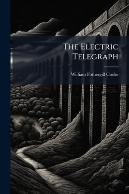 The Electric Telegraph: Was It Invented by Professor Wheatstone? by Cooke, William Fothergill