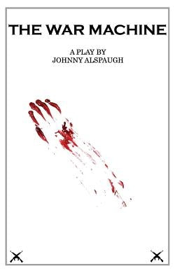 The War Machine: A Play by Alspaugh, Johnny