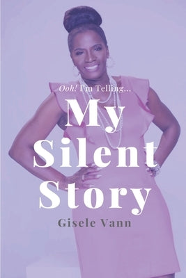 My Silent Story: Ooh! I'm Telling...Overcoming The Brokenness of Sexual Abuse by Zapata, Jasmine