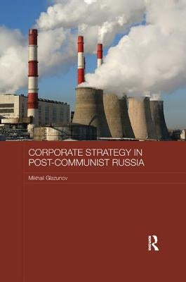 Corporate Strategy in Post-Communist Russia by Glazunov, Mikhail