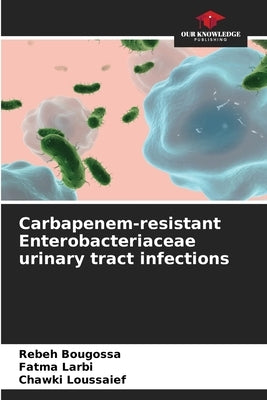 Carbapenem-resistant Enterobacteriaceae urinary tract infections by Bougossa, Rebeh