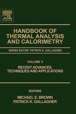 Handbook of Thermal Analysis and Calorimetry: Recent Advances, Techniques and Applications Volume 5 by Brown, Michael E.