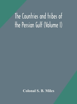 The countries and tribes of the Persian Gulf (Volume I) by S. B. Miles, Colonal