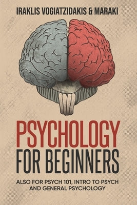 Psychology For Beginners: Unlocking the Mind: A Comprehensive Exploration of Psychology by Vogiatzidakis, Iraklis A.