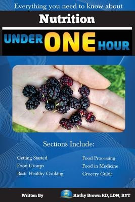 Nutrition Under One Hour: Everything You Need to Know About by Brown, Kathy