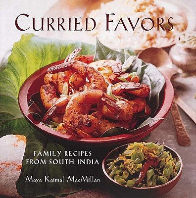Curried Favors: Family Recipes from South India by MacMillan, Maya Kaimal