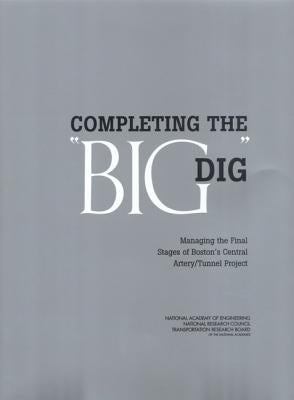Completing the Big Dig: Managing the Final Stages of Boston's Central Artery/Tunnel Project by Transportation Research Board