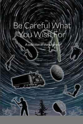 Be Careful What You Wish For: A collection of short stories by Clampitt, Dave