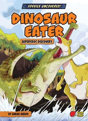 Dinosaur Eater: Supercroc Discovery by Eason, Sarah
