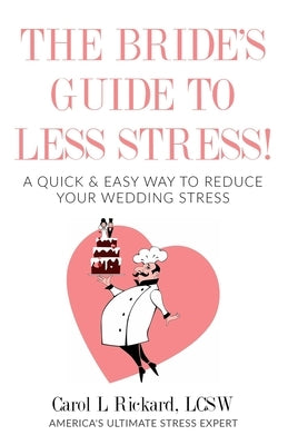 The Bride's Guide to Less Stress: A Quick & Easy Way to Reduce Your Wedding Stress by Rickard Lcsw, Carol L.