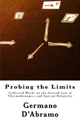 Probing the Limits: Collected Works on the Second Law of Thermodynamics and Special Relativity by D'Abramo, Germano
