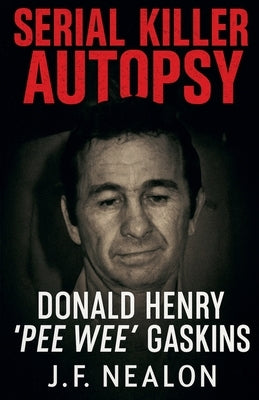 Serial Killer Autopsy: Donald Henry Gaskins by Nealon, J. F.
