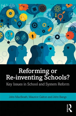 Reforming or Re-Inventing Schools?: Key Issues in School and System Reform by Macbeath, John