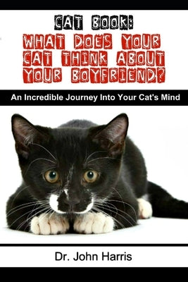 Cat Book: What Does Your Cat Think About Your Boyfriend? by Harris, John