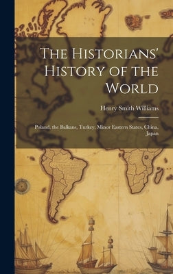 The Historians' History of the World: Poland, the Balkans, Turkey, Minor Eastern States, China, Japan by Williams, Henry Smith