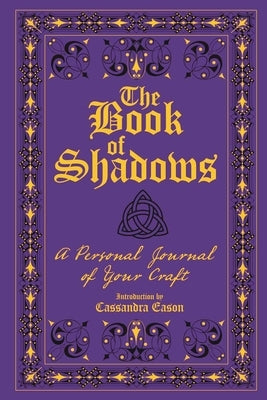 The Book of Shadows: A Personal Journal of Your Craft by Eason, Cassandra