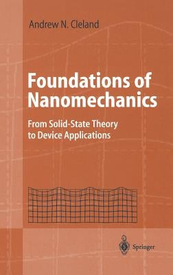 Foundations of Nanomechanics: From Solid-State Theory to Device Applications by Cleland, Andrew N.