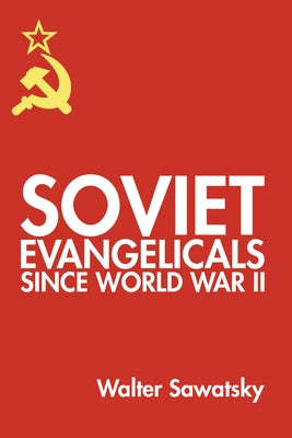 Soviet Evangelicals since World War II by Sawatsky, Walter