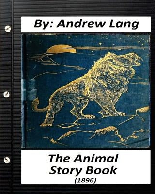 The Animal Story Book (1896) By Andrew Lang (Children's Classics) (Illustrated) by Lang, Andrew