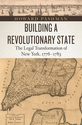 Building a Revolutionary State: The Legal Transformation of New York, 1776-1783 by Pashman, Howard