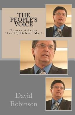 The People's Voice: Former Arizona Sheriff, Richard Mack by Robinson, David E.