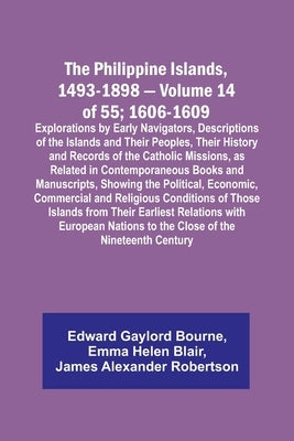The Philippine Islands, 1493-1898 - Volume 14 of 55; 1606-1609;Explorations by Early Navigators, Descriptions of the Islands and Their Peoples, Their by Bourne, Edward Gaylord