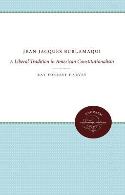 Jean Jacques Burlamaqui: A Liberal Tradition in American Constitutionalism by Harvey, Ray Forrest