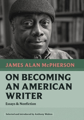 On Becoming an American Writer: Essays and Nonfiction by McPherson, James Alan