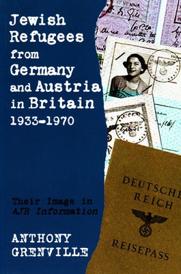 Jewish Refugees from Germany and Austria in Britain, 1933-1970: Their Image in Ajr Information by Grenville, Anthony