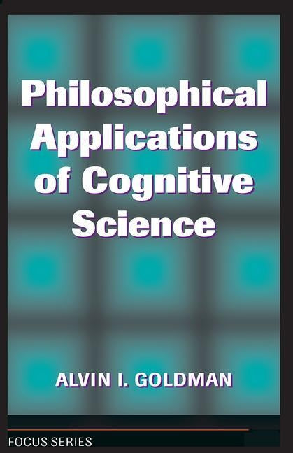 Philosophical Applications Of Cognitive Science by Goldman, Alvin I.