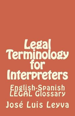 Legal Terminology for Interpreters: English-Spanish LEGAL Glossary by Leyva, Jose Luis