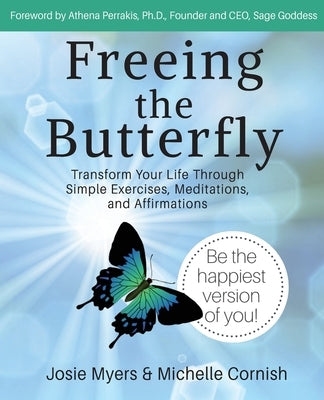 Freeing the Butterfly: Transform Your Life Through Simple Exercises, Meditations, and Affirmations by Myers, Josie