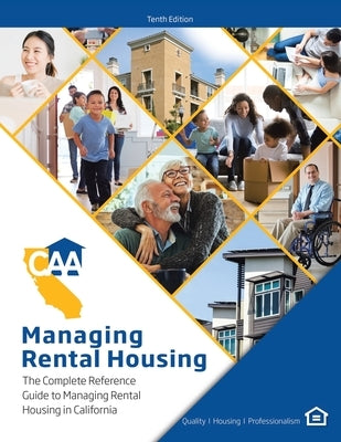 Managing Rental Housing: A Complete Reference Guide from the California Apartment Association by California Apartment Association