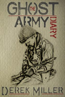 The Ghost Army Diary by Miller, Derek