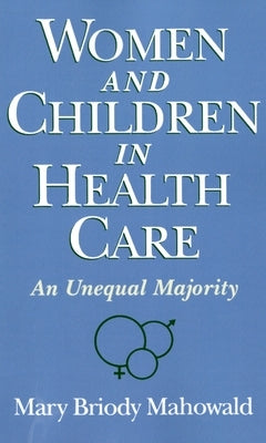 Women and Children in Health Care: An Unequal Majority by Mahowald, Mary Briody