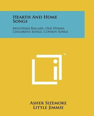 Hearth and Home Songs: Mountain Ballads, Old Hymns, Children's Songs, Cowboy Songs by Sizemore, Asher