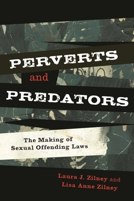 Perverts and Predators: The Making of Sexual Offending Laws by Zilney, Laura J.